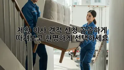 제천 이사 견적 신청: 꼼꼼하게 따져보고 현명하게 선택하세요!