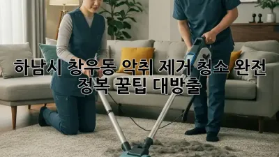 💥 하남시 창우동 악취 제거 청소 완전 정복! 꿀팁 대방출 💨